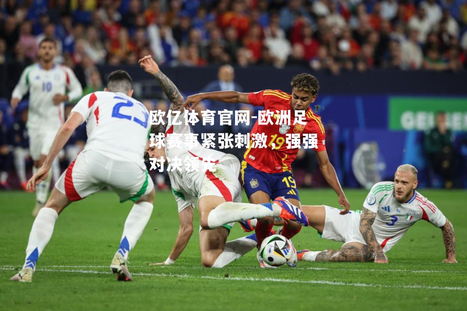欧洲足球赛事紧张刺激，强强对决领先